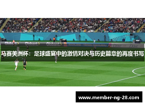 马赛美洲杯：足球盛宴中的激情对决与历史篇章的再度书写