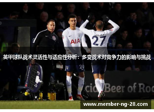 英甲球队战术灵活性与适应性分析：多变战术对竞争力的影响与挑战