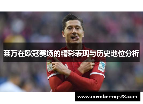 莱万在欧冠赛场的精彩表现与历史地位分析