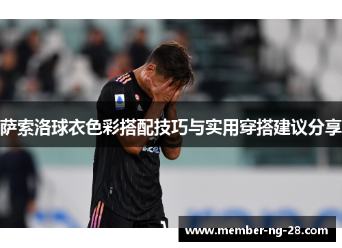 萨索洛球衣色彩搭配技巧与实用穿搭建议分享 萨索洛球衣色彩搭配技巧与实用穿搭建议分享