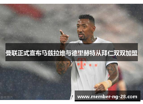 曼联正式宣布马兹拉维与德里赫特从拜仁双双加盟