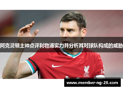 阿克灵顿主帅点评利物浦实力并分析其对球队构成的威胁 阿克灵顿主帅点评利物浦实力并分析其对球队构成的威胁